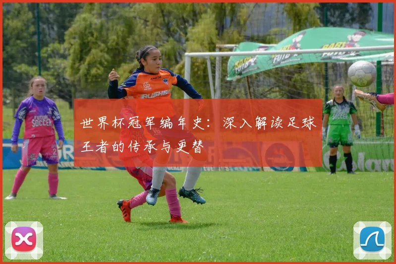 世界杯冠军编年史:深入解读足球王者的传承与更替