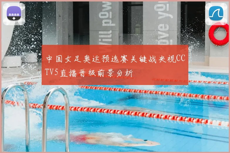 中国女足奥运预选赛关键战央视CCTV5直播晋级前景分析