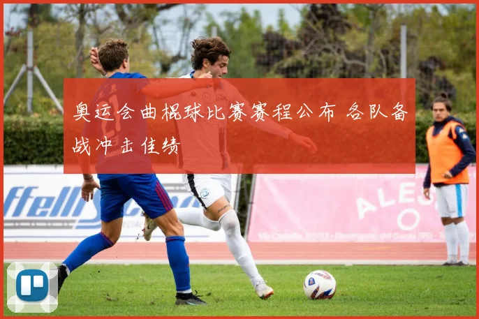 奥运会曲棍球比赛赛程公布 各队备战冲击佳绩
