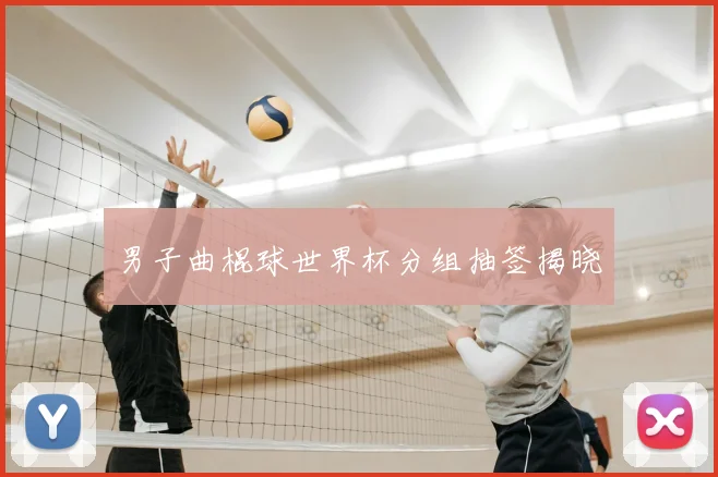 男子曲棍球世界杯分组抽签揭晓