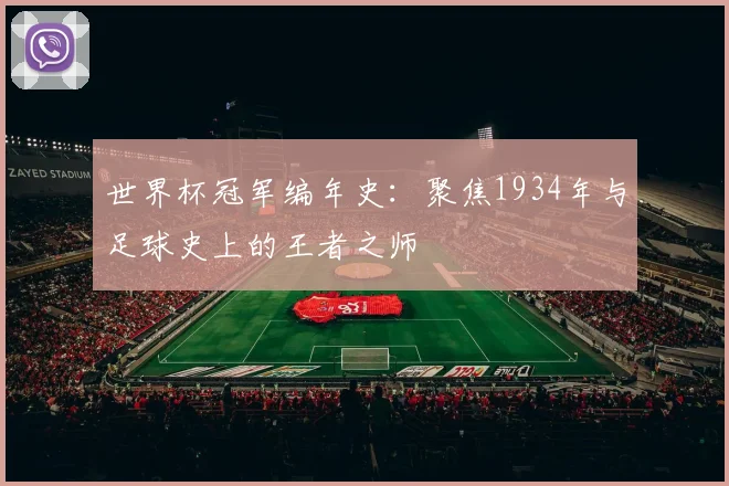 世界杯冠军编年史：聚焦1934年与足球史上的王者之师