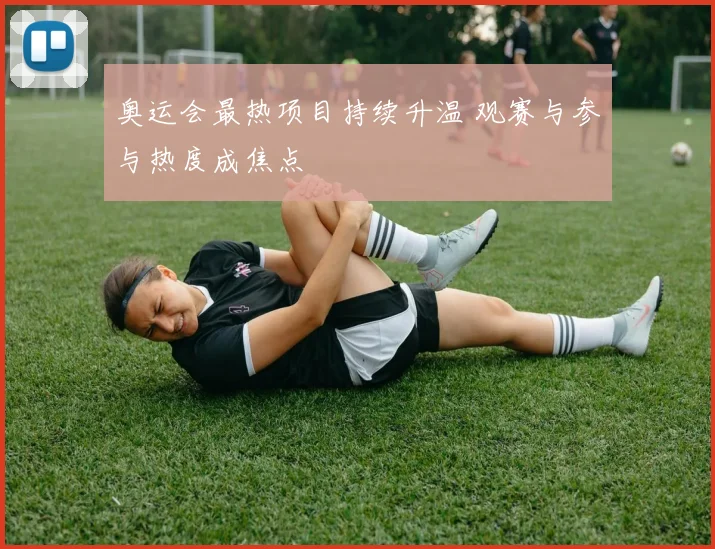 奥运会最热项目持续升温 观赛与参与热度成焦点