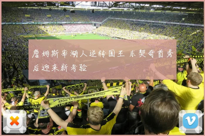 詹姆斯率湖人逆转国王 东契奇首秀后迎来新考验