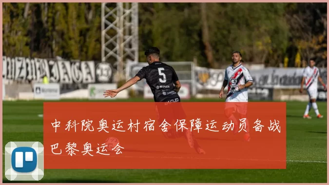 中科院奥运村宿舍保障运动员备战巴黎奥运会