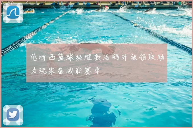 范特西篮球经理激活码开放领取助力玩家备战新赛季