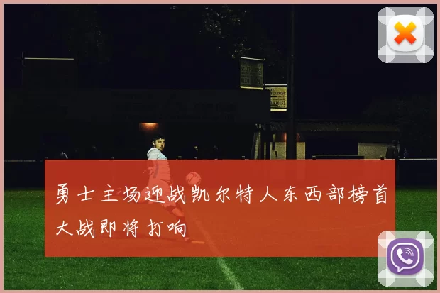 勇士主场迎战凯尔特人东西部榜首大战即将打响