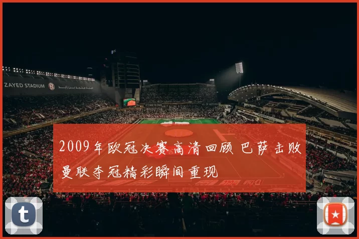 2009年欧冠决赛高清回顾 巴萨击败曼联夺冠精彩瞬间重现